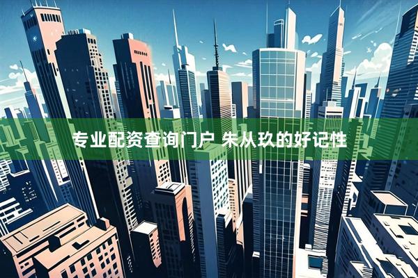 专业配资查询门户 朱从玖的好记性